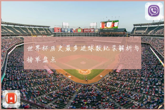世界杯历史最多进球数纪录解析与榜单盘点