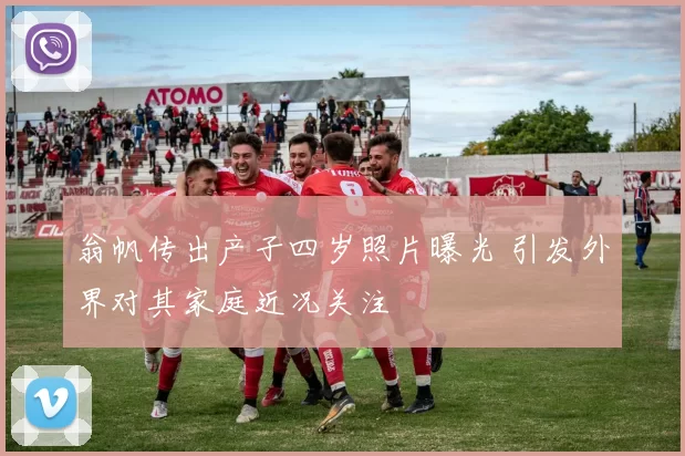 翁帆传出产子四岁照片曝光 引发外界对其家庭近况关注